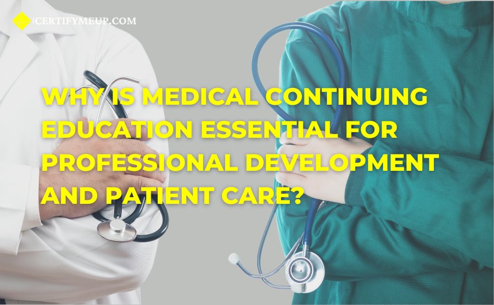 Why Medical Continuing Education Is Essential for Professional Development and Patient Care